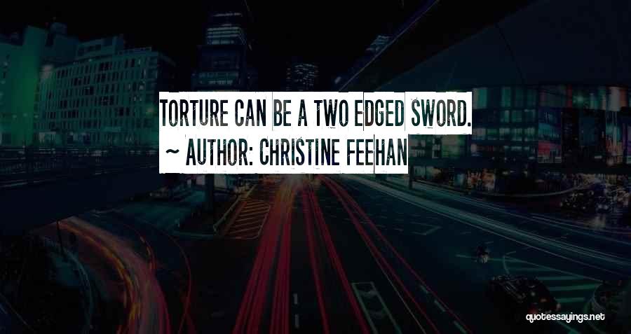 Christine Feehan Quotes: Torture Can Be A Two Edged Sword.