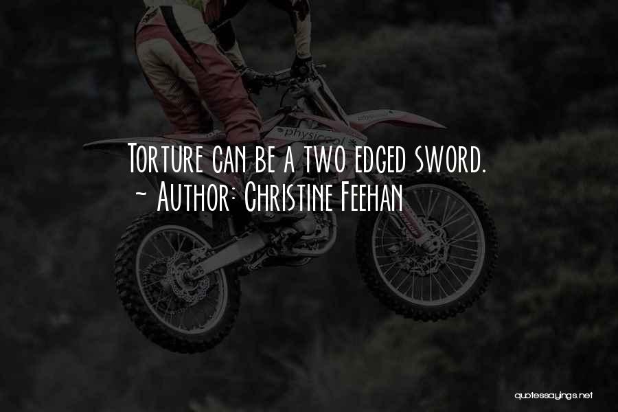 Christine Feehan Quotes: Torture Can Be A Two Edged Sword.