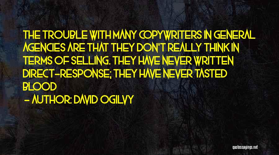 David Ogilvy Quotes: The Trouble With Many Copywriters In General Agencies Are That They Don't Really Think In Terms Of Selling. They Have