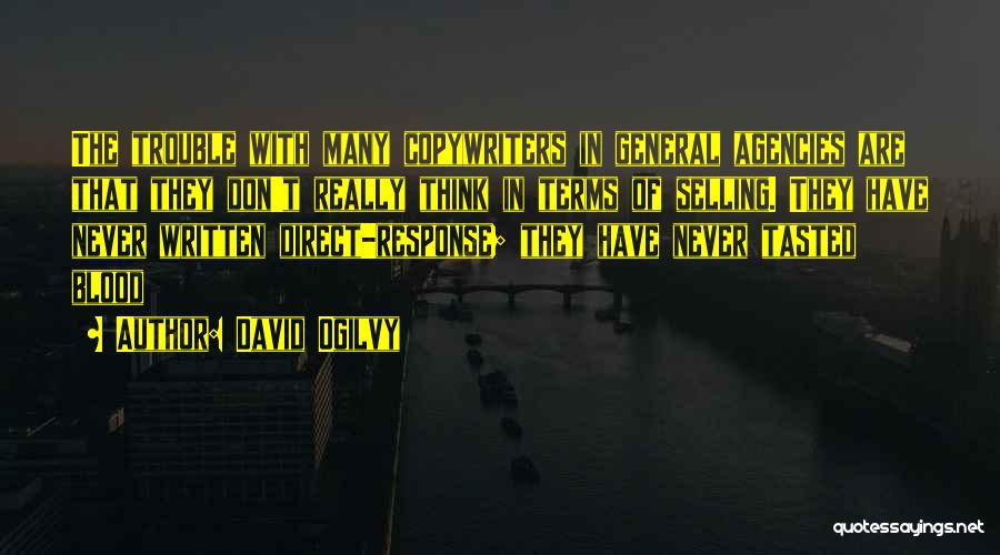 David Ogilvy Quotes: The Trouble With Many Copywriters In General Agencies Are That They Don't Really Think In Terms Of Selling. They Have