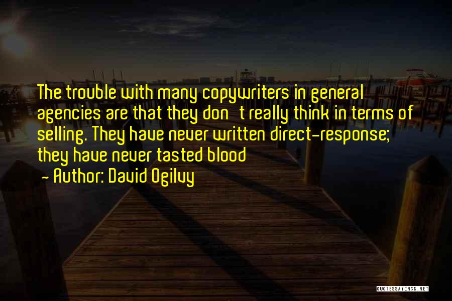 David Ogilvy Quotes: The Trouble With Many Copywriters In General Agencies Are That They Don't Really Think In Terms Of Selling. They Have