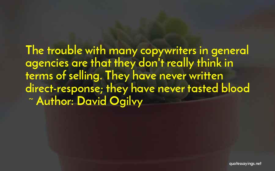 David Ogilvy Quotes: The Trouble With Many Copywriters In General Agencies Are That They Don't Really Think In Terms Of Selling. They Have