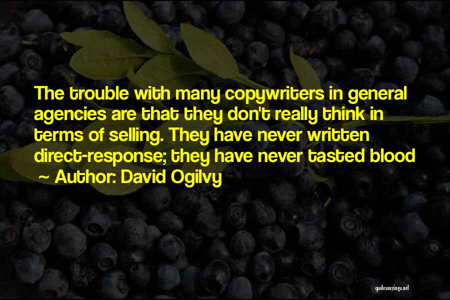 David Ogilvy Quotes: The Trouble With Many Copywriters In General Agencies Are That They Don't Really Think In Terms Of Selling. They Have