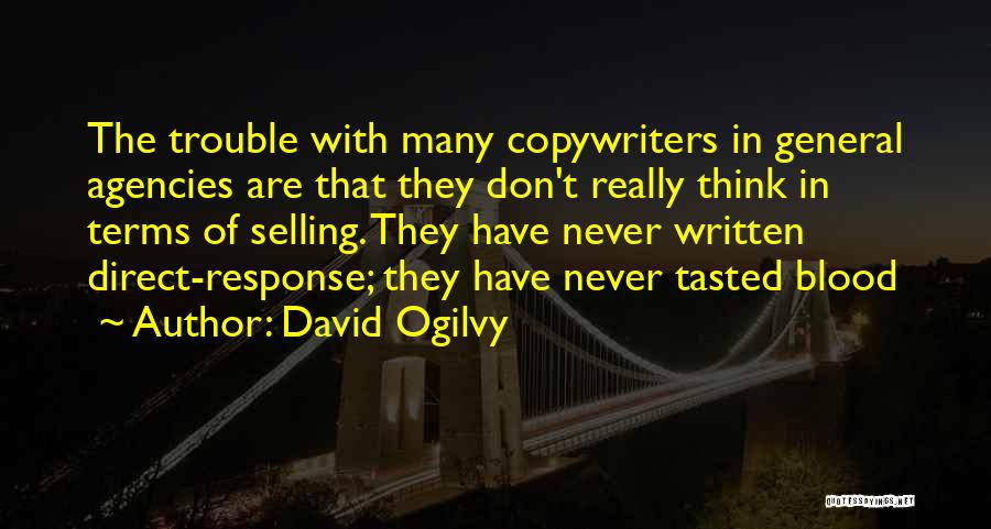David Ogilvy Quotes: The Trouble With Many Copywriters In General Agencies Are That They Don't Really Think In Terms Of Selling. They Have