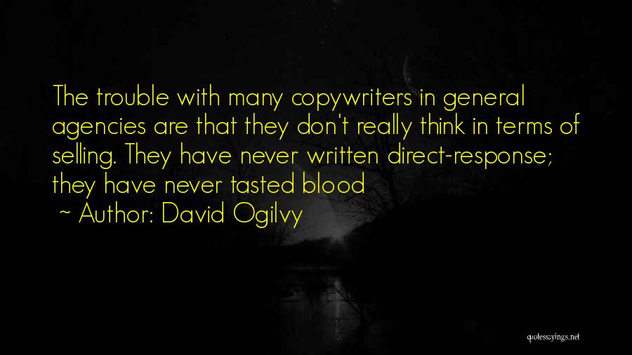 David Ogilvy Quotes: The Trouble With Many Copywriters In General Agencies Are That They Don't Really Think In Terms Of Selling. They Have