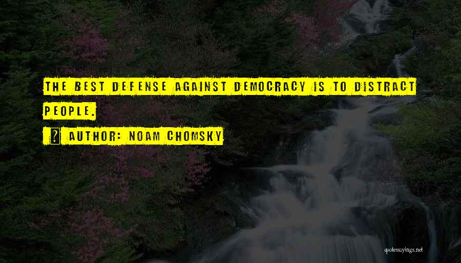 Noam Chomsky Quotes: The Best Defense Against Democracy Is To Distract People.