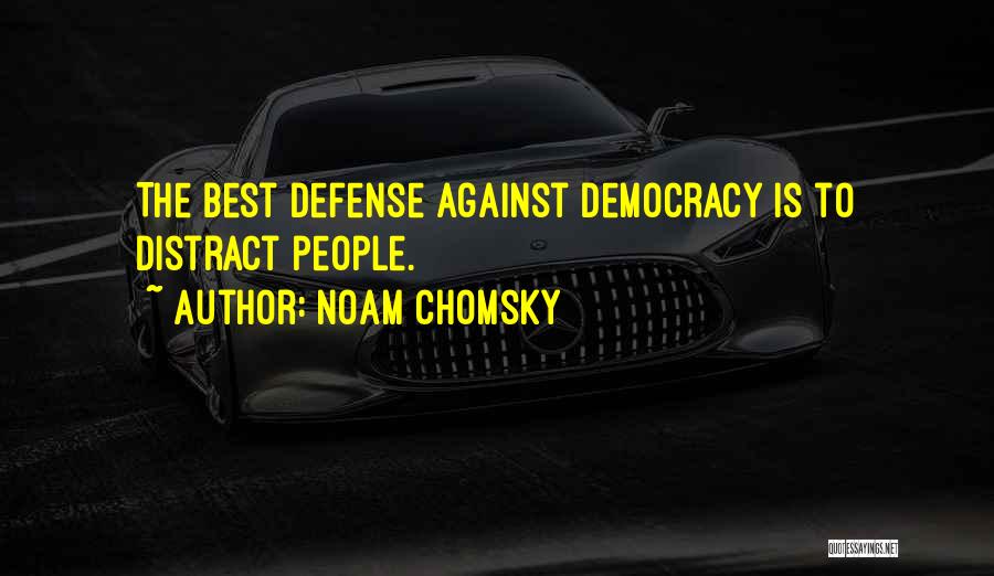 Noam Chomsky Quotes: The Best Defense Against Democracy Is To Distract People.