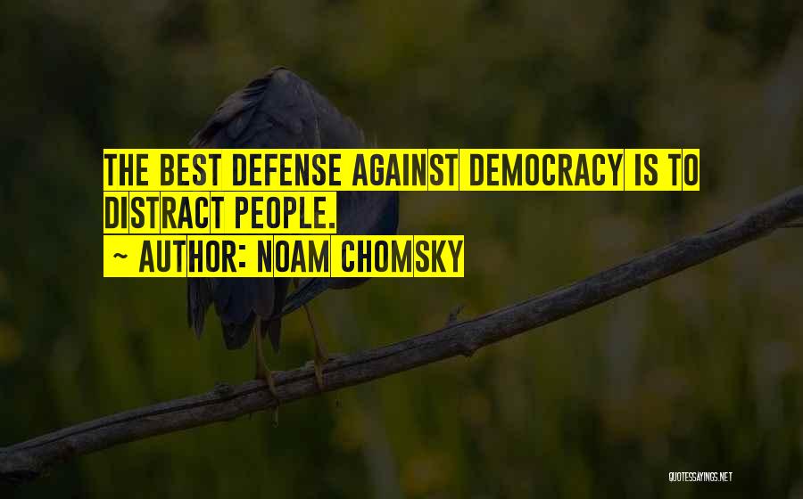 Noam Chomsky Quotes: The Best Defense Against Democracy Is To Distract People.