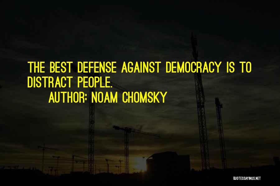 Noam Chomsky Quotes: The Best Defense Against Democracy Is To Distract People.