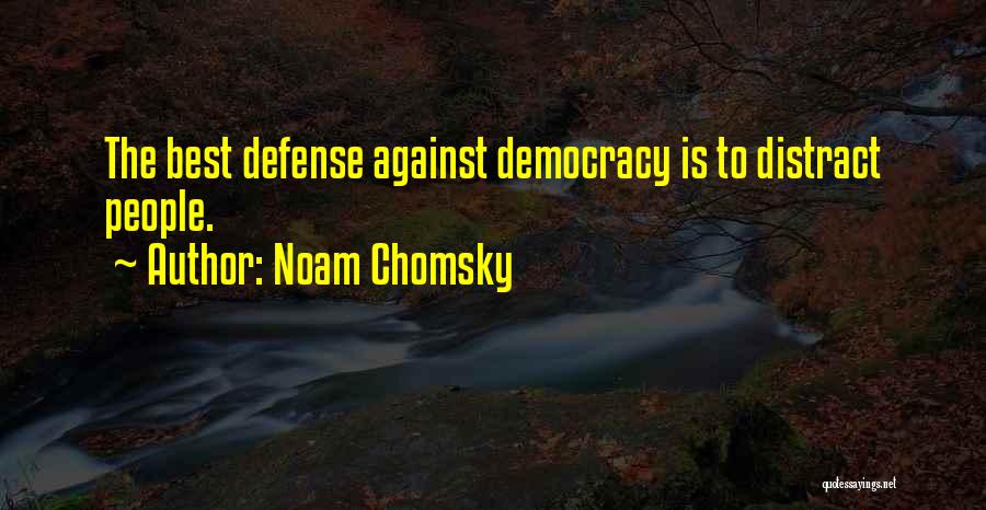 Noam Chomsky Quotes: The Best Defense Against Democracy Is To Distract People.