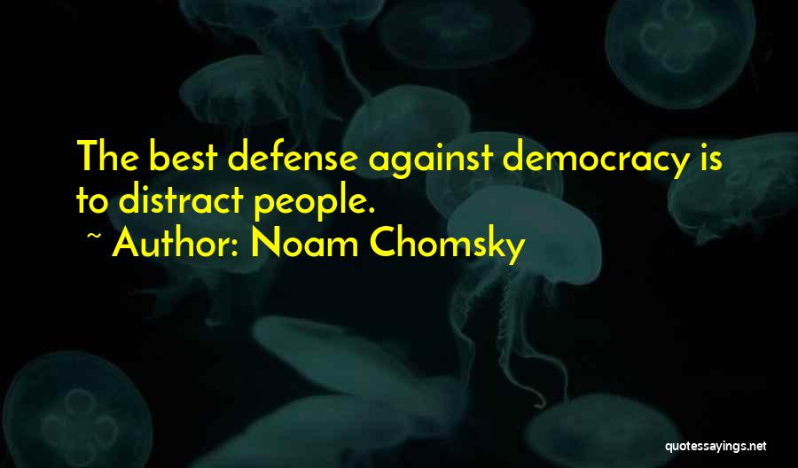 Noam Chomsky Quotes: The Best Defense Against Democracy Is To Distract People.