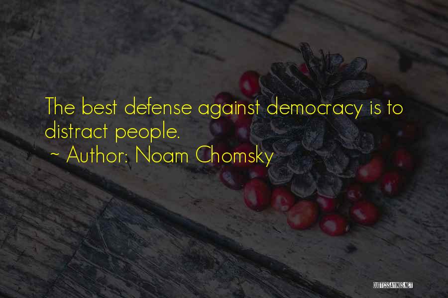 Noam Chomsky Quotes: The Best Defense Against Democracy Is To Distract People.