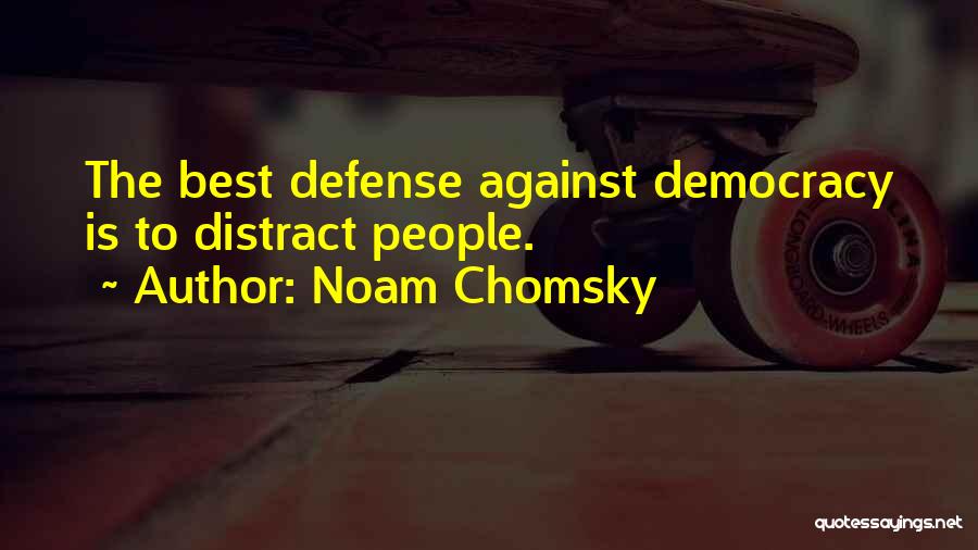 Noam Chomsky Quotes: The Best Defense Against Democracy Is To Distract People.