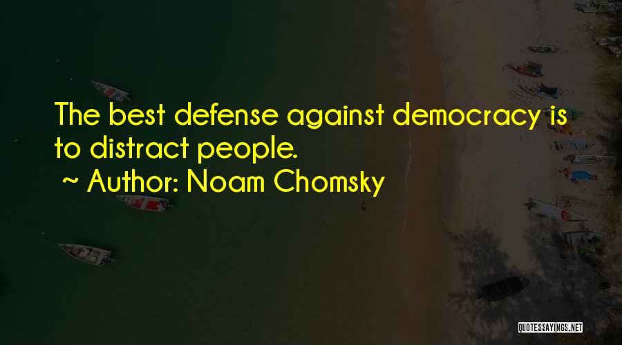 Noam Chomsky Quotes: The Best Defense Against Democracy Is To Distract People.