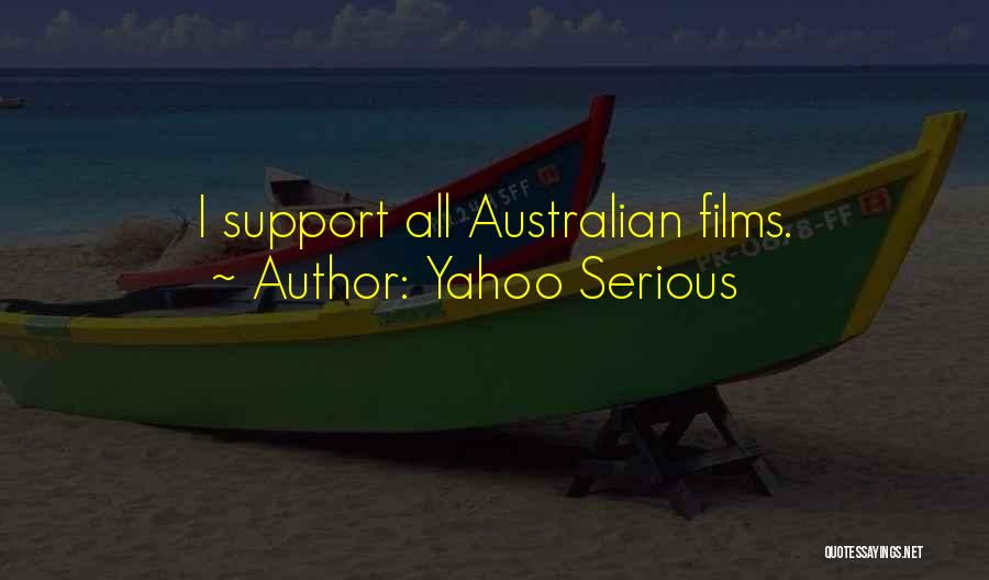 Yahoo Serious Quotes: I Support All Australian Films.