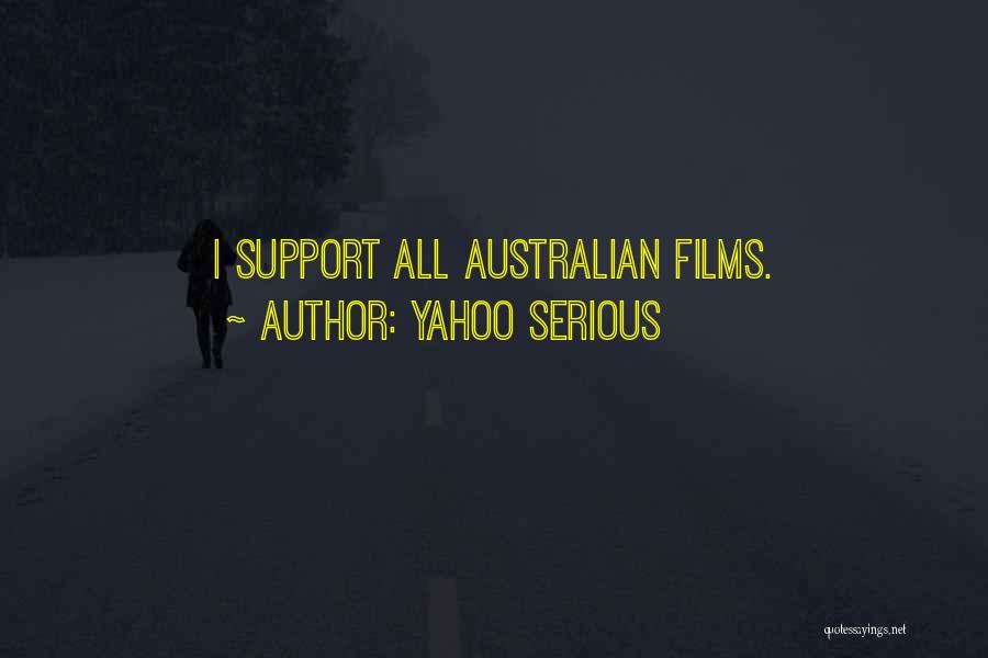 Yahoo Serious Quotes: I Support All Australian Films.