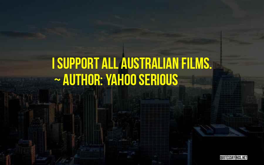 Yahoo Serious Quotes: I Support All Australian Films.
