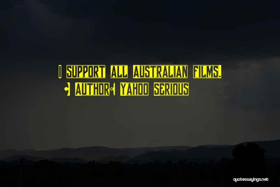 Yahoo Serious Quotes: I Support All Australian Films.