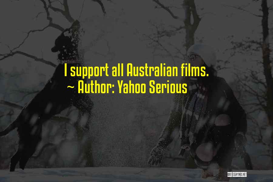Yahoo Serious Quotes: I Support All Australian Films.