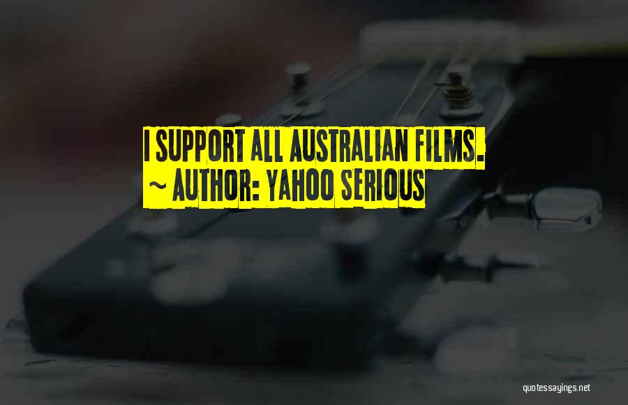 Yahoo Serious Quotes: I Support All Australian Films.