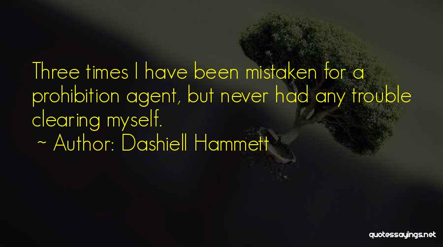 Dashiell Hammett Quotes: Three Times I Have Been Mistaken For A Prohibition Agent, But Never Had Any Trouble Clearing Myself.