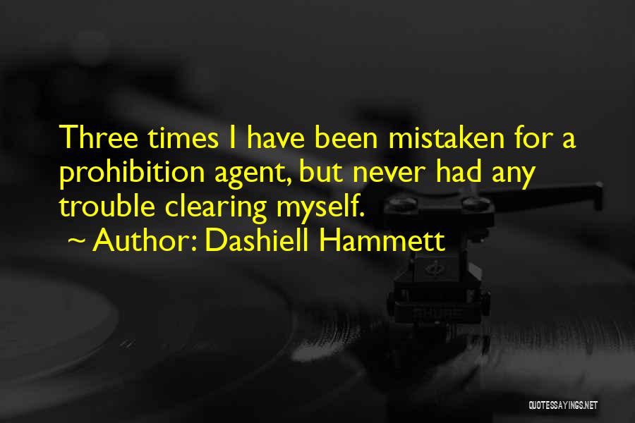 Dashiell Hammett Quotes: Three Times I Have Been Mistaken For A Prohibition Agent, But Never Had Any Trouble Clearing Myself.