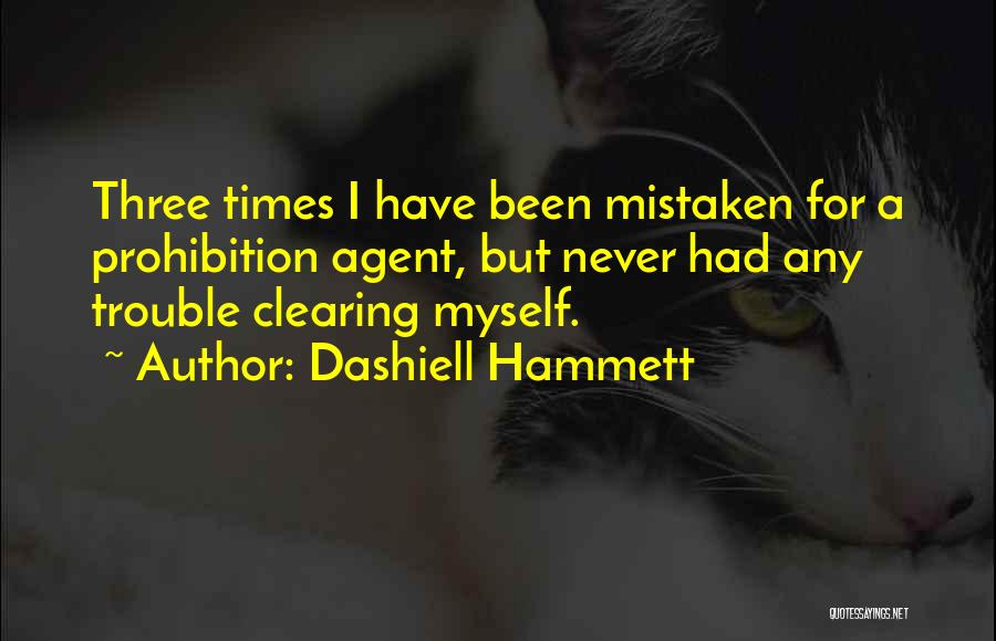 Dashiell Hammett Quotes: Three Times I Have Been Mistaken For A Prohibition Agent, But Never Had Any Trouble Clearing Myself.