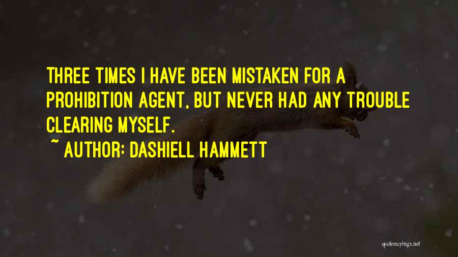 Dashiell Hammett Quotes: Three Times I Have Been Mistaken For A Prohibition Agent, But Never Had Any Trouble Clearing Myself.
