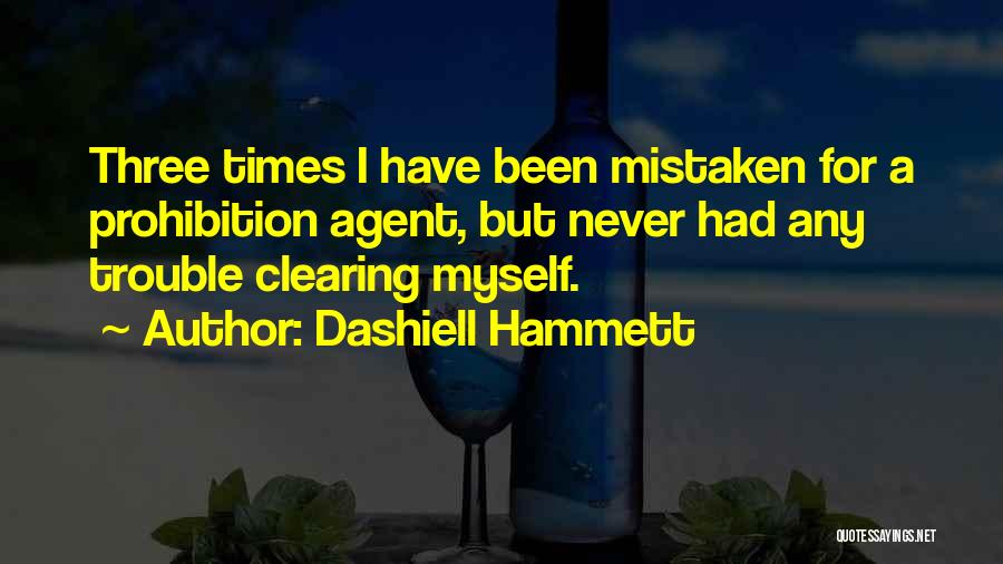 Dashiell Hammett Quotes: Three Times I Have Been Mistaken For A Prohibition Agent, But Never Had Any Trouble Clearing Myself.