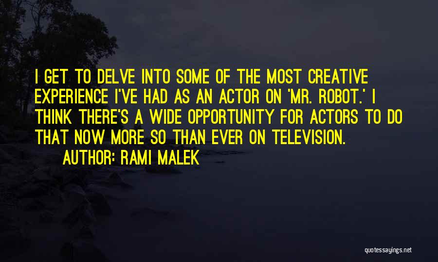 Rami Malek Quotes: I Get To Delve Into Some Of The Most Creative Experience I've Had As An Actor On 'mr. Robot.' I