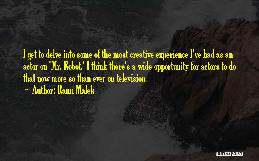 Rami Malek Quotes: I Get To Delve Into Some Of The Most Creative Experience I've Had As An Actor On 'mr. Robot.' I