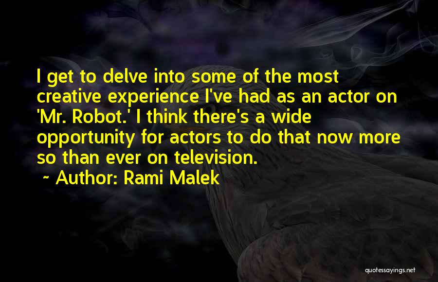 Rami Malek Quotes: I Get To Delve Into Some Of The Most Creative Experience I've Had As An Actor On 'mr. Robot.' I