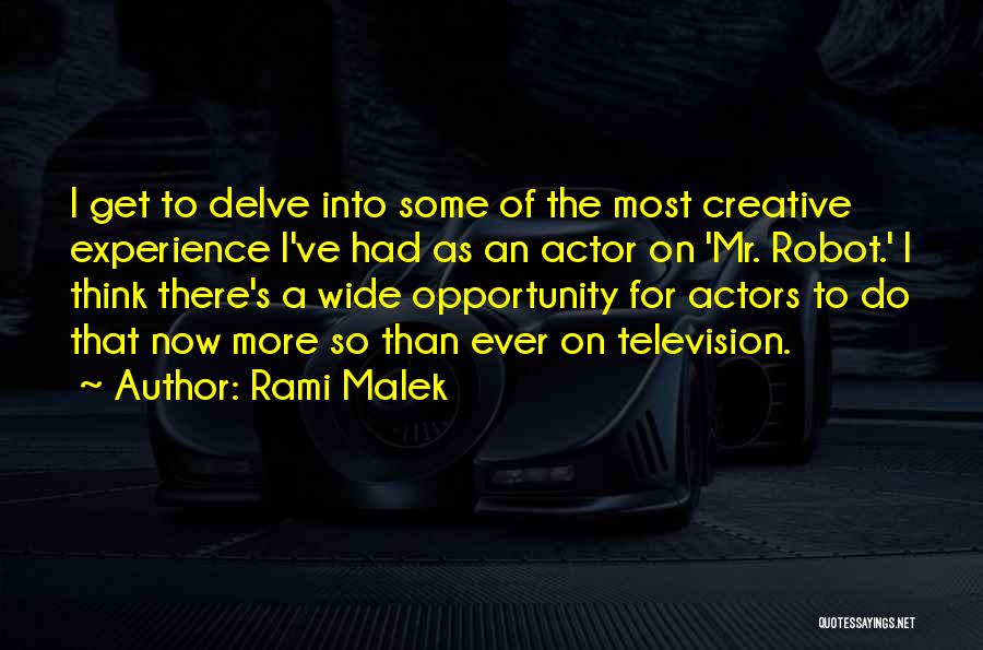 Rami Malek Quotes: I Get To Delve Into Some Of The Most Creative Experience I've Had As An Actor On 'mr. Robot.' I