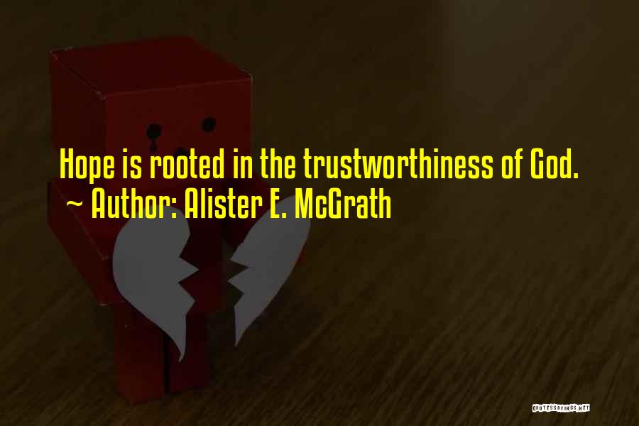 Alister E. McGrath Quotes: Hope Is Rooted In The Trustworthiness Of God.