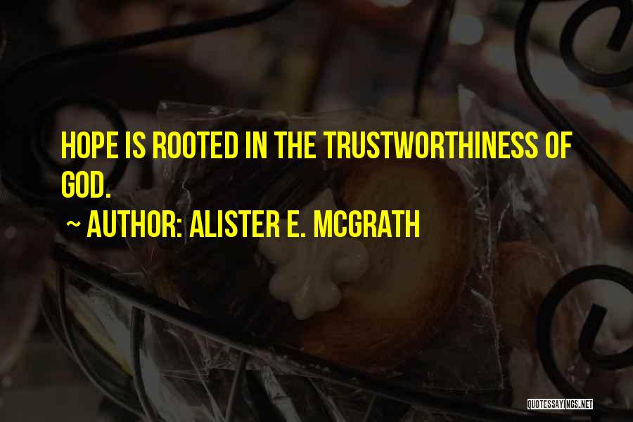 Alister E. McGrath Quotes: Hope Is Rooted In The Trustworthiness Of God.
