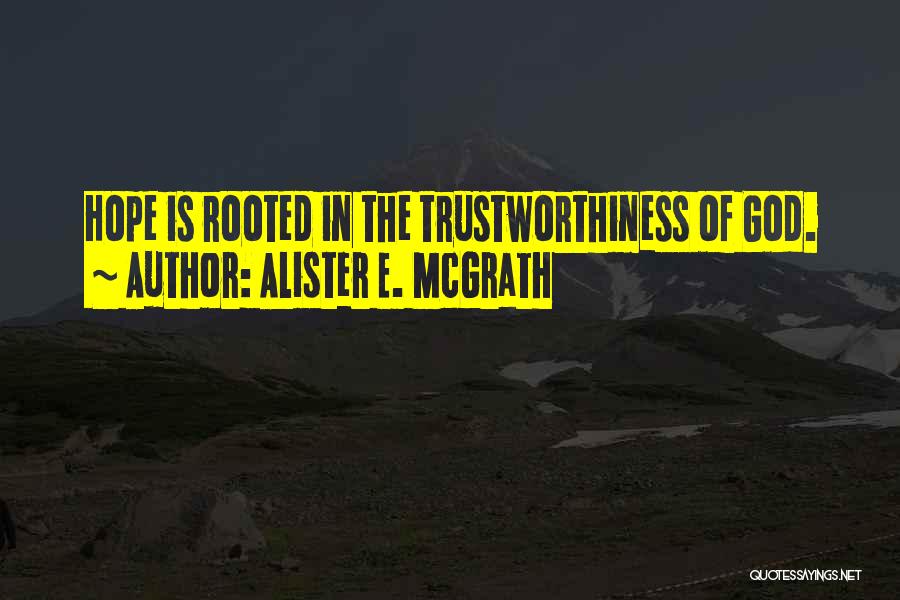 Alister E. McGrath Quotes: Hope Is Rooted In The Trustworthiness Of God.