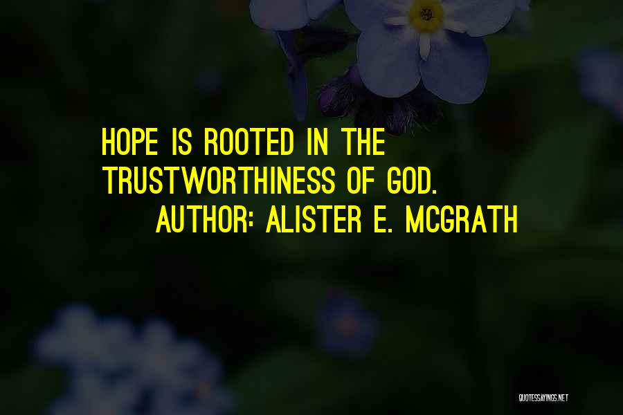 Alister E. McGrath Quotes: Hope Is Rooted In The Trustworthiness Of God.