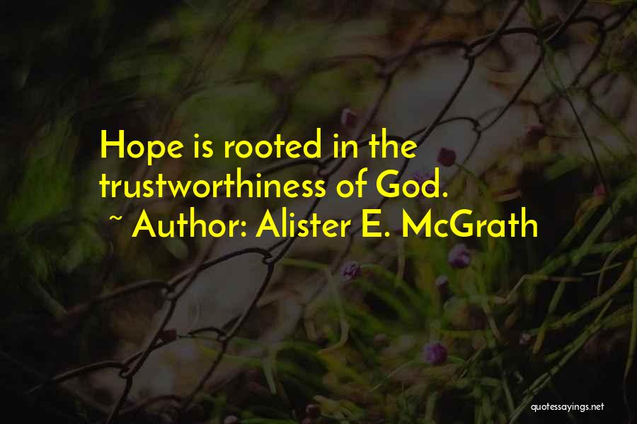 Alister E. McGrath Quotes: Hope Is Rooted In The Trustworthiness Of God.
