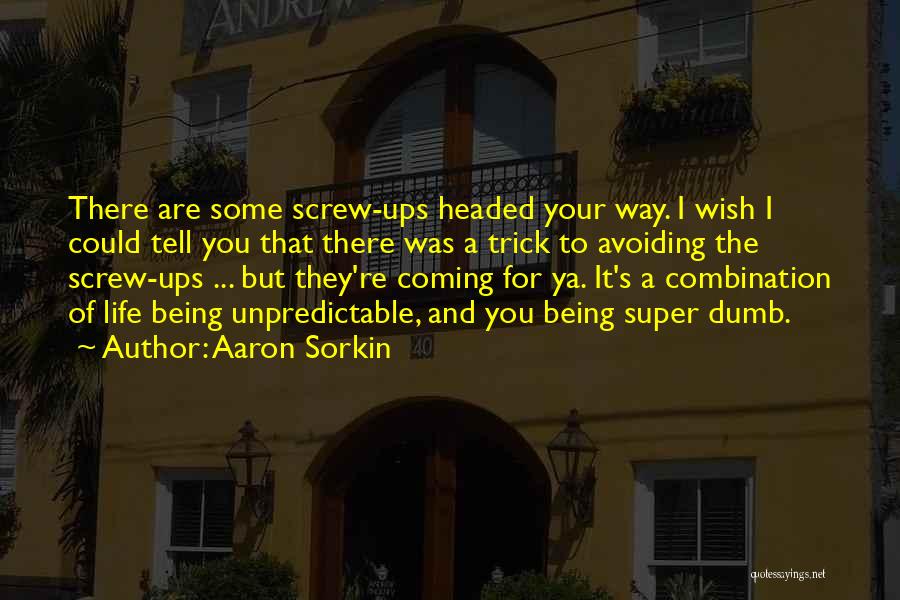 Aaron Sorkin Quotes: There Are Some Screw-ups Headed Your Way. I Wish I Could Tell You That There Was A Trick To Avoiding