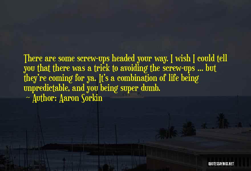 Aaron Sorkin Quotes: There Are Some Screw-ups Headed Your Way. I Wish I Could Tell You That There Was A Trick To Avoiding