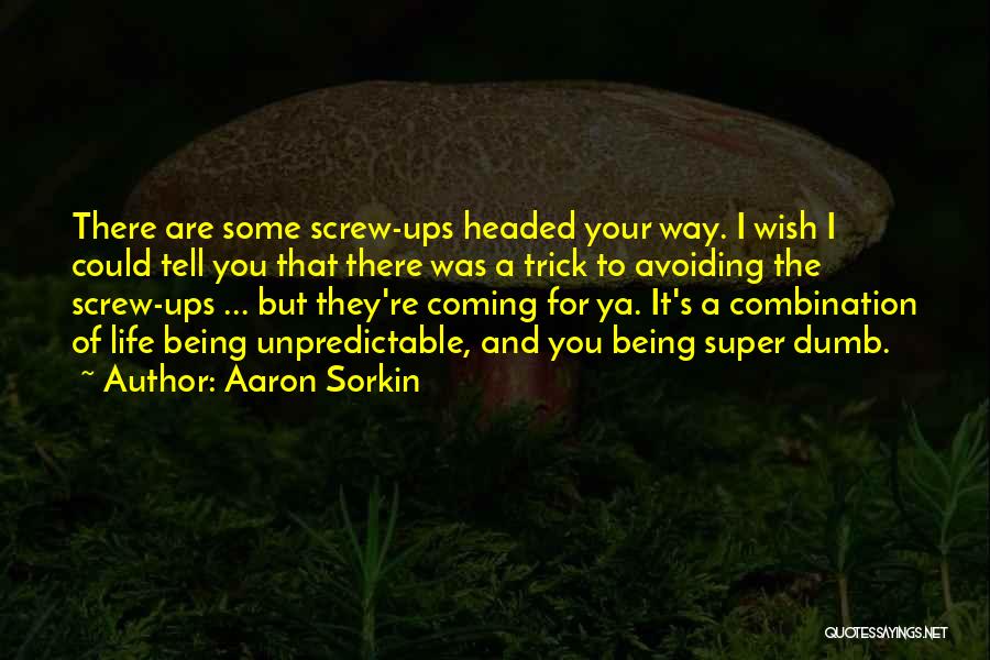 Aaron Sorkin Quotes: There Are Some Screw-ups Headed Your Way. I Wish I Could Tell You That There Was A Trick To Avoiding