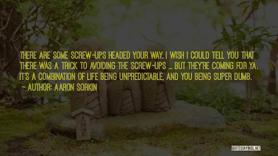 Aaron Sorkin Quotes: There Are Some Screw-ups Headed Your Way. I Wish I Could Tell You That There Was A Trick To Avoiding