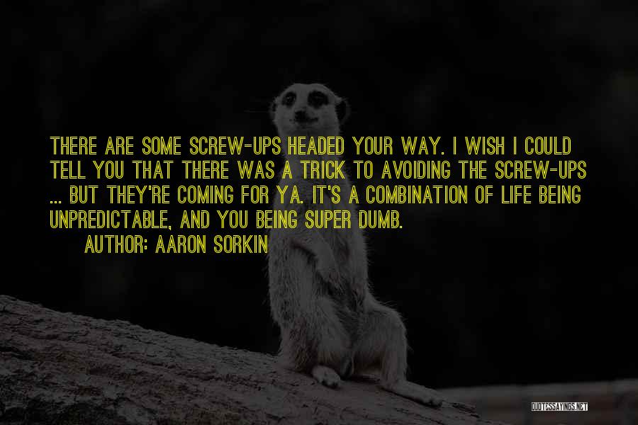 Aaron Sorkin Quotes: There Are Some Screw-ups Headed Your Way. I Wish I Could Tell You That There Was A Trick To Avoiding
