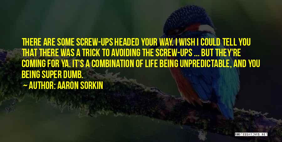 Aaron Sorkin Quotes: There Are Some Screw-ups Headed Your Way. I Wish I Could Tell You That There Was A Trick To Avoiding