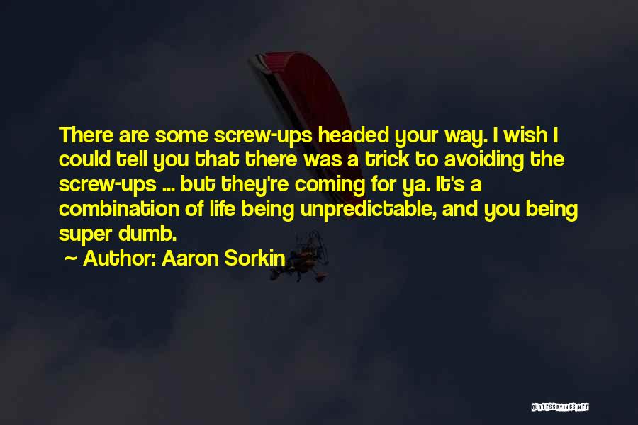 Aaron Sorkin Quotes: There Are Some Screw-ups Headed Your Way. I Wish I Could Tell You That There Was A Trick To Avoiding