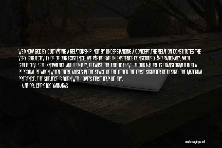 Christos Yannaras Quotes: We Know God By Cultivating A Relationship, Not By Understanding A Concept.the Relation Constitutes The Very Subjectivity Of Of Our