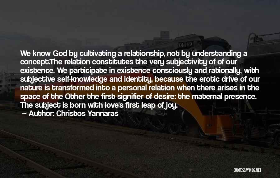 Christos Yannaras Quotes: We Know God By Cultivating A Relationship, Not By Understanding A Concept.the Relation Constitutes The Very Subjectivity Of Of Our