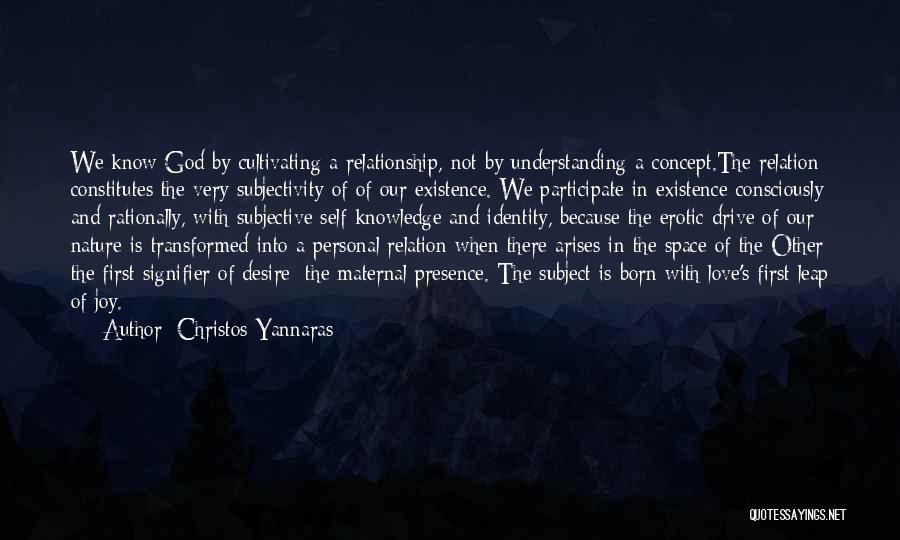 Christos Yannaras Quotes: We Know God By Cultivating A Relationship, Not By Understanding A Concept.the Relation Constitutes The Very Subjectivity Of Of Our