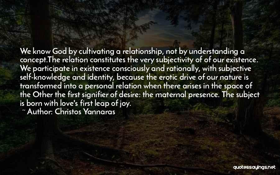 Christos Yannaras Quotes: We Know God By Cultivating A Relationship, Not By Understanding A Concept.the Relation Constitutes The Very Subjectivity Of Of Our