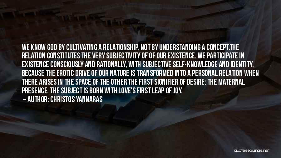 Christos Yannaras Quotes: We Know God By Cultivating A Relationship, Not By Understanding A Concept.the Relation Constitutes The Very Subjectivity Of Of Our